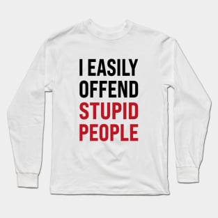 I easily offended stupid people Long Sleeve T-Shirt